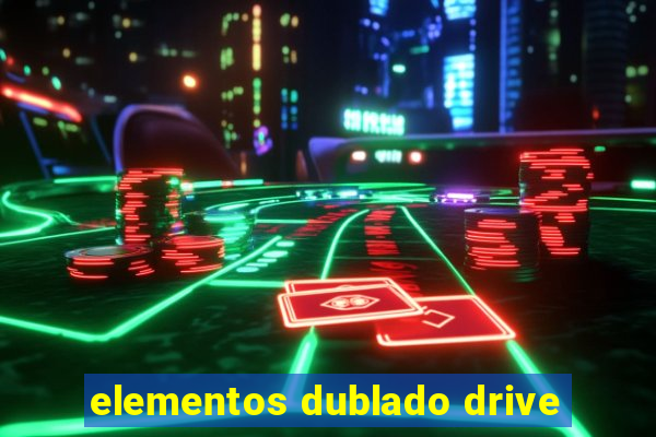 elementos dublado drive